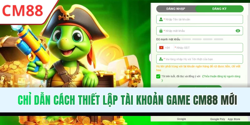 Chỉ dẫn cách thiết lập tài khoản game CM88 mới